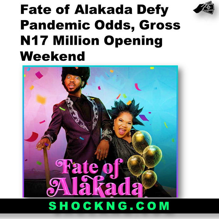 fate of alakada box office - Fate of Alakada Defy Pandemic Odds, Gross N17 Million Opening Weekend