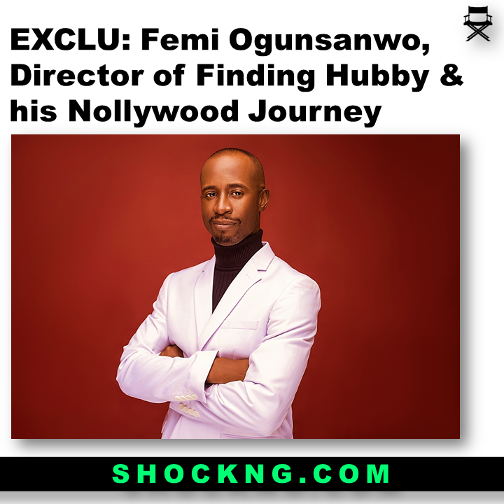 Femi OgunsanwoDirector of Finding Hubby and his Nollywood Journey - Femi Ogunsanwo,Director of Finding Hubby and his Nollywood Journey