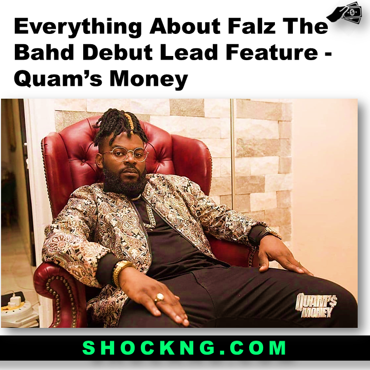 quams money  - Everything About "Falz The Bahd Guy" Debut Lead Feature - Quam’s Money