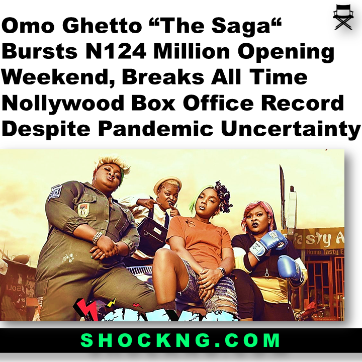 Omo Ghetto “The Saga“ Bursts N124 Million Opening Weekend, Breaks All Time  Nollywood Box Office Record Despite Pandemic Uncertainty - ShockNG