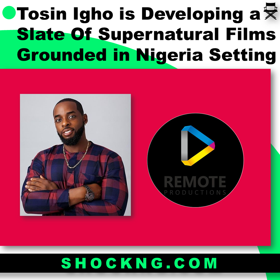 Tosin Igho is Developing a Slate Of Supernatural Films Grounded in Nigeria Setting 1 - Tosin Igho is Developing a Slate Of Supernatural Films Grounded in Nigeria Setting