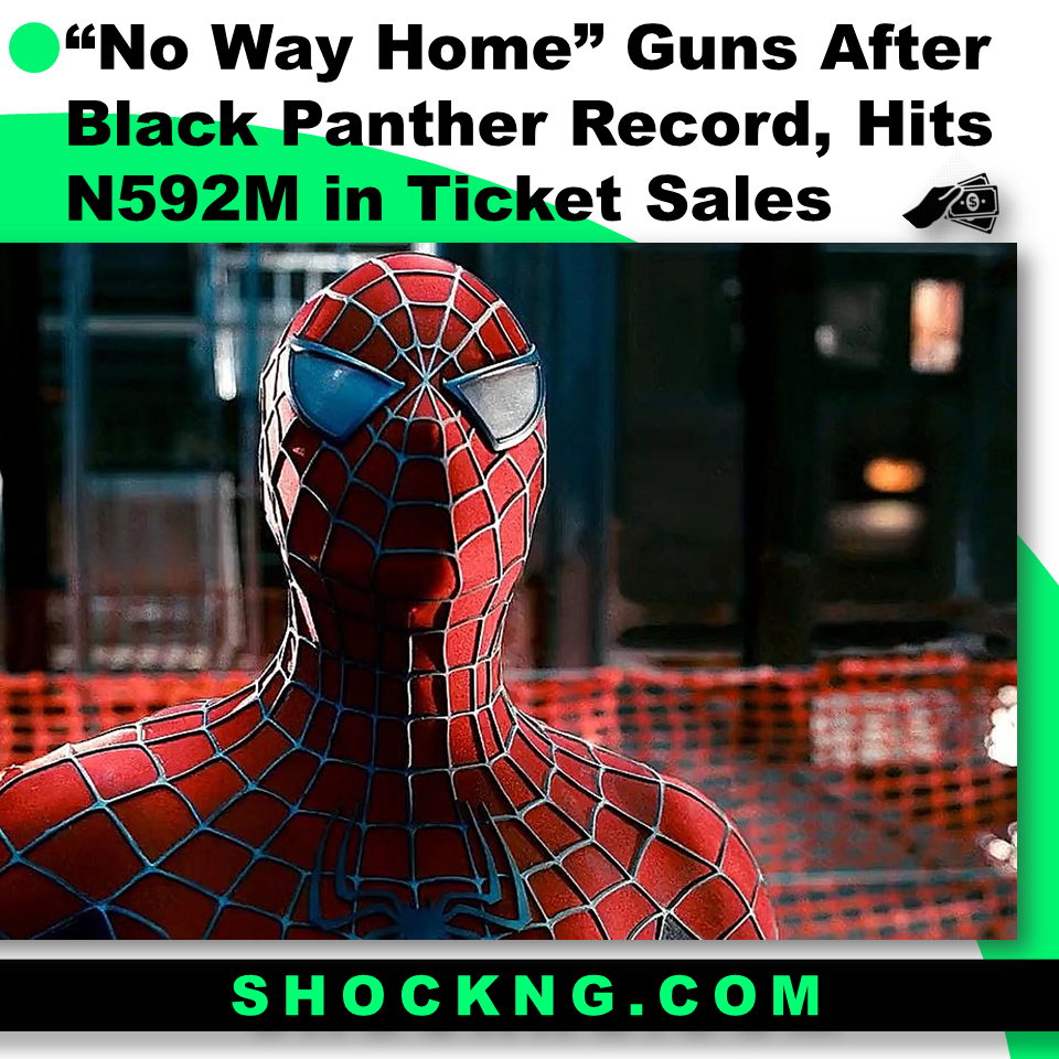How much is Spiderman Far from home making in Nigeria Africa Cinema - “No Way Home” Guns After Black Panther Record, Hits N592M in Ticket Sales