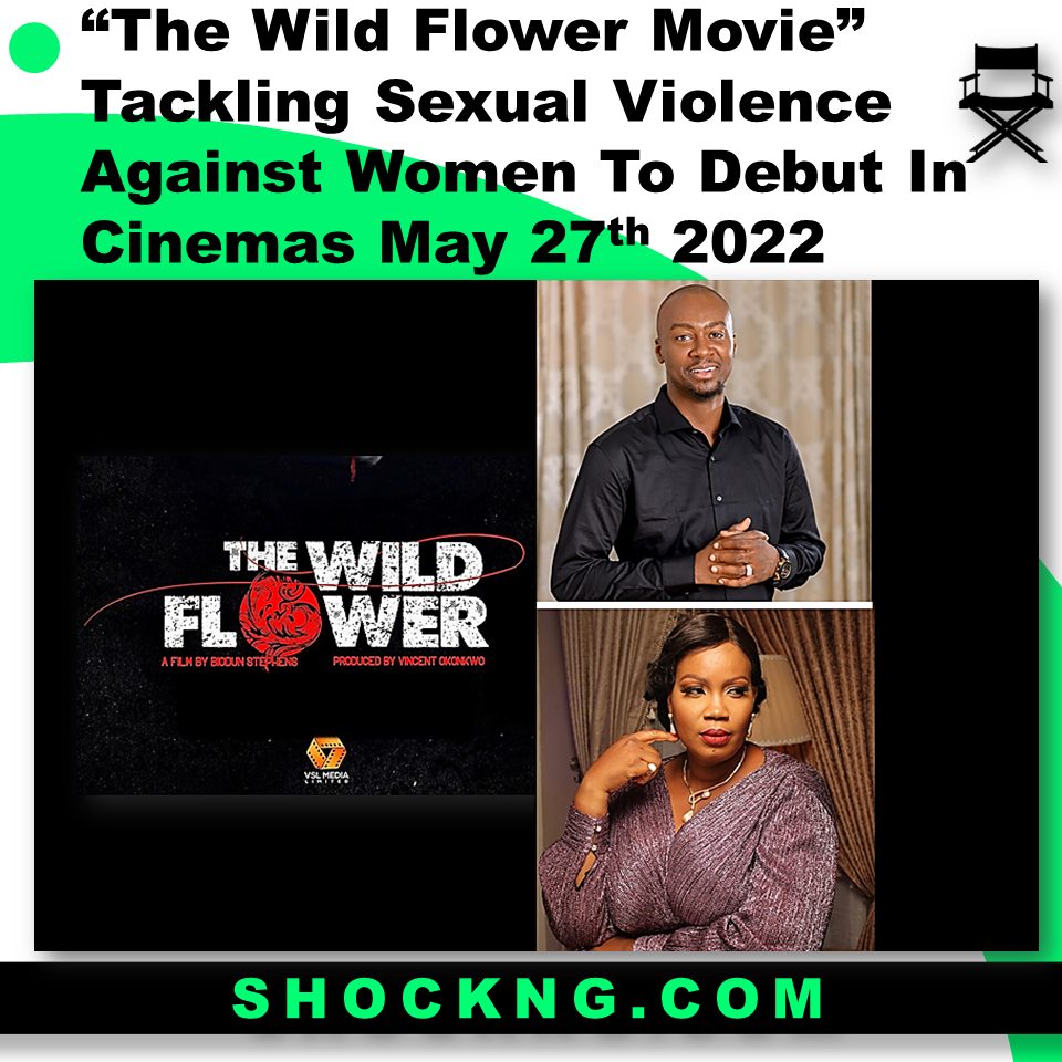 the wild flower movie - “The Wild Flower Movie” Tackling Sexual Violence Against Women To Debut In Cinemas May 27th 2022