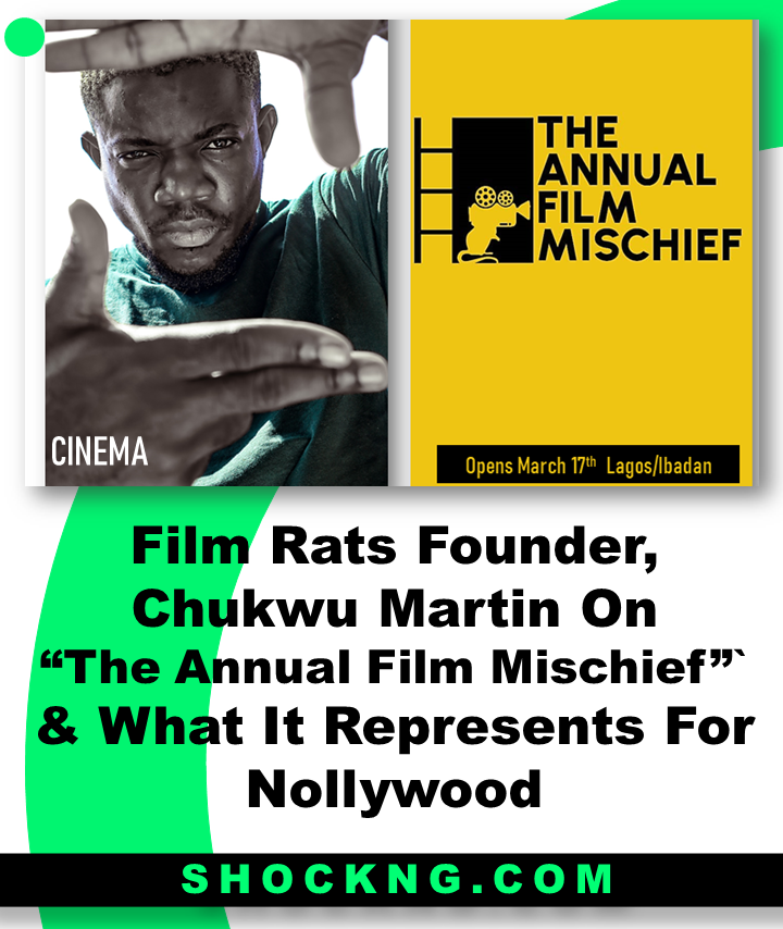 Film Rats Founder Chukwu Martin On Anuual mischeif and what it represnts for Nollywood - Film Rats Founder, Chukwu Martin On “The Annual Film Mischief” & What It Represents For Nollywood