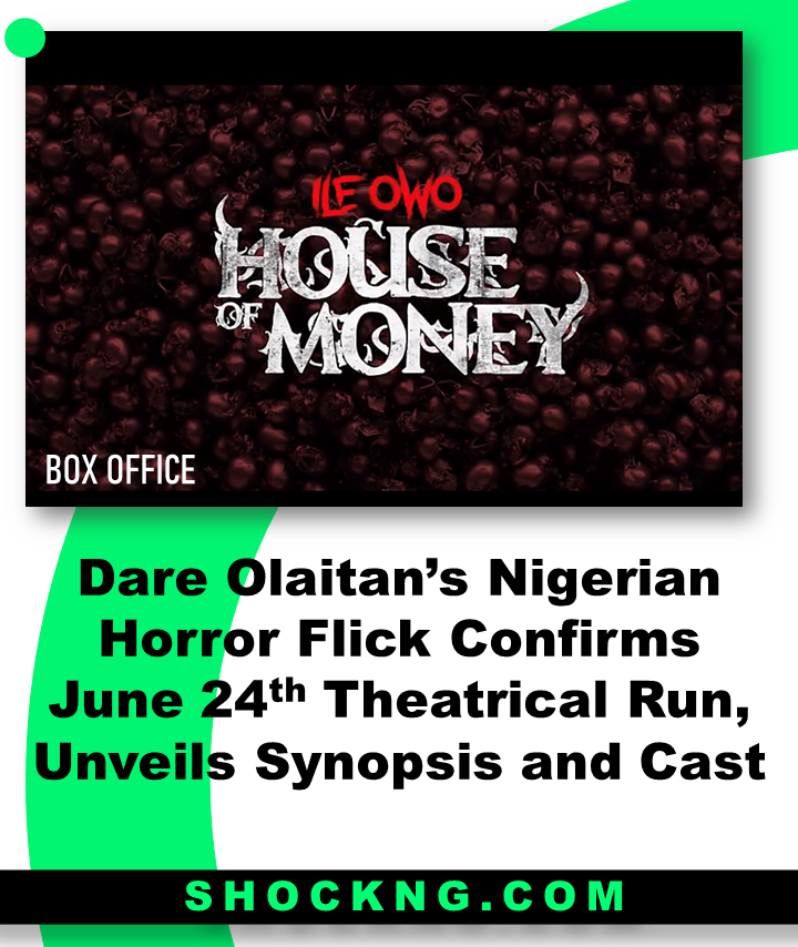 Ile owo plot and cast details - Dare Olaitan’s Nigerian Horror Flick Confirms  June 24th Theatrical Run, Unveils Synopsis and Cast