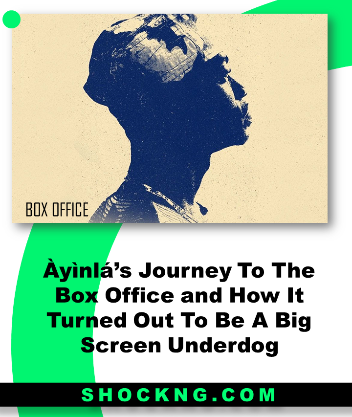 Ayinlas Journey To The Box Office and How It Turned Out To Be A Big Screen Underdog  - Ayinla - From Box Office To Netflix: How It Turned Out To Be A 2021 Big Screen Underdog