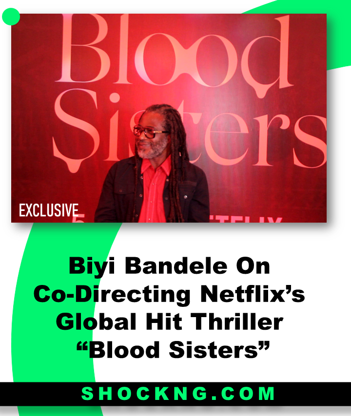 Biyi Bandele on co directing blood sisters - Biyi Bandele On  Co-Directing Netflix’s Global Hit Thriller “Blood Sisters”