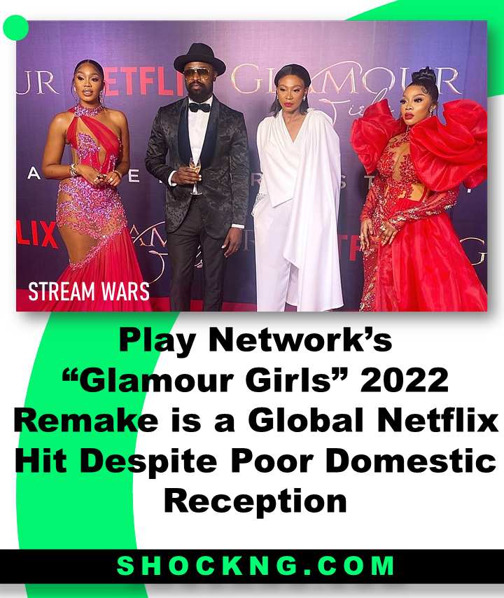 Play Networks Glamour Girls 2022 Remake is a Netflix Nigerian Hit Despite Poor Domestic Reception - Play Network’s  “Glamour Girls” 2022 Remake is a Global Netflix Hit Despite Poor Domestic Reception