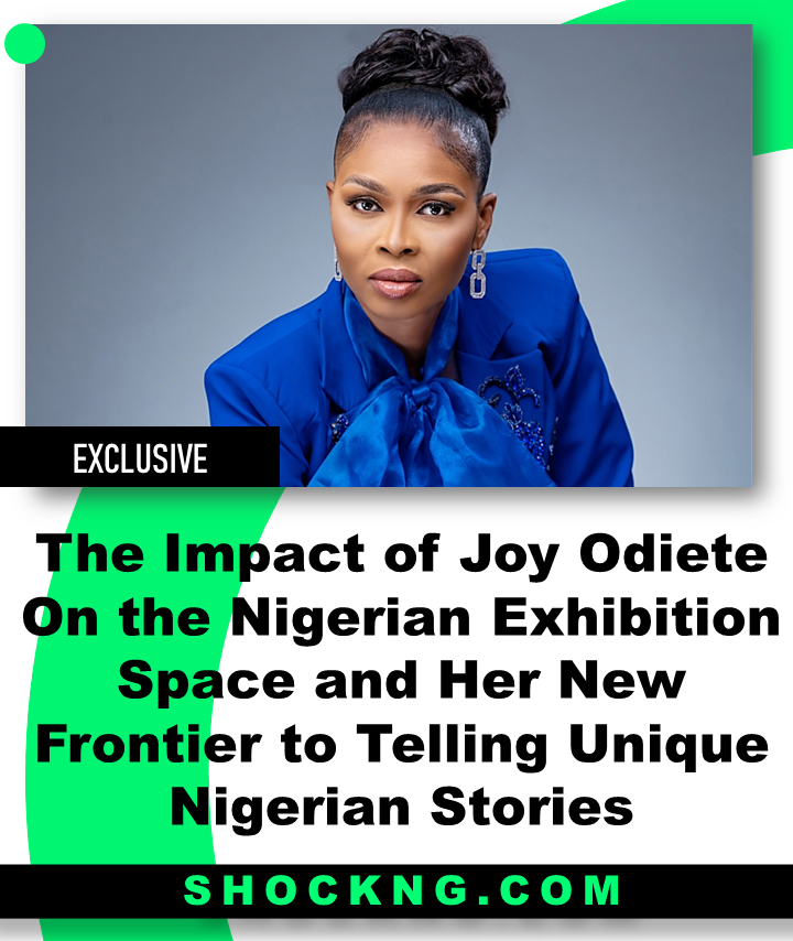 joy odiete impact on the Nollywood exhibtion space - The Impact of Joy Odiete On the Nigerian Exhibition Space and Her New Frontier to Telling Unique Nigerian Stories