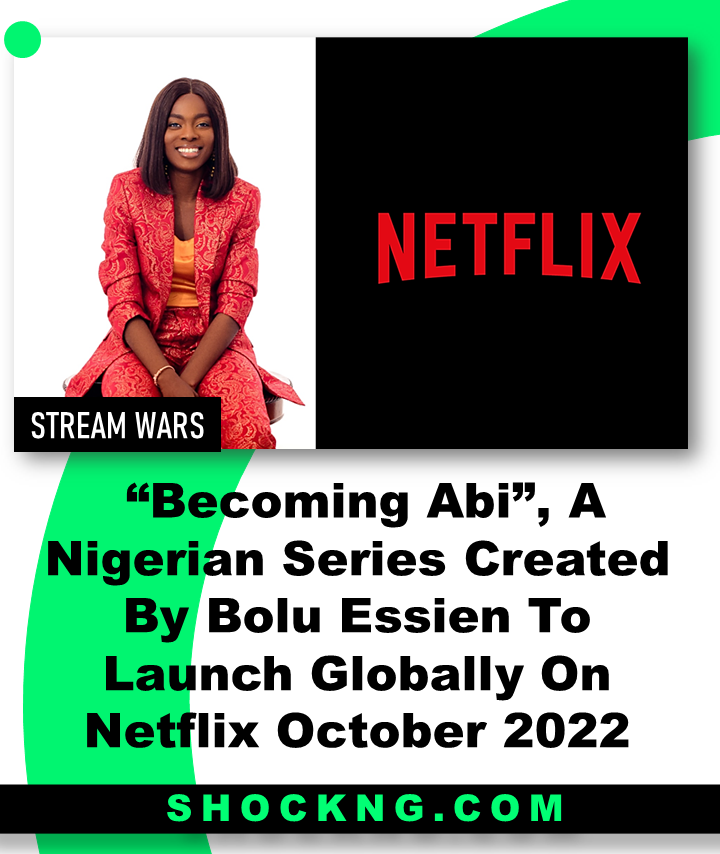 Bolu Essien series Becoming Abi to launch October on Netflix - “Becoming Abi”, A Nigerian Series Created By Bolu Essien To Launch Globally On Netflix October 2022