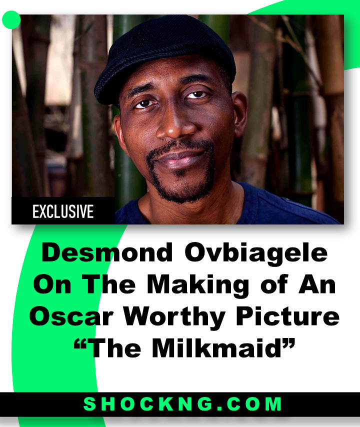 Desmond Ovbiagele On The Making of An Oscar Worthy Picture - Desmond Ovbiagele On The Making of An Oscar Worthy Picture “The Milkmaid”