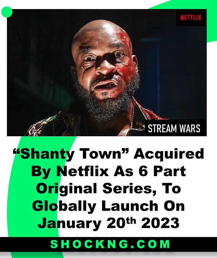 ST Net - “Shanty Town” Acquired By Netflix As 6 Part Original Series, To Globally Launch On January 20th 2023