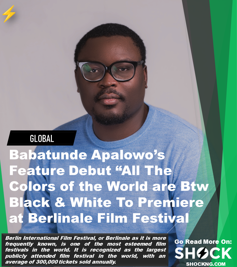 Babatunde Apalowo belinale 2023 - Nigerian Film "All The Colors of The World are Between Black and White" Headed To Berlin For Its Global Debut