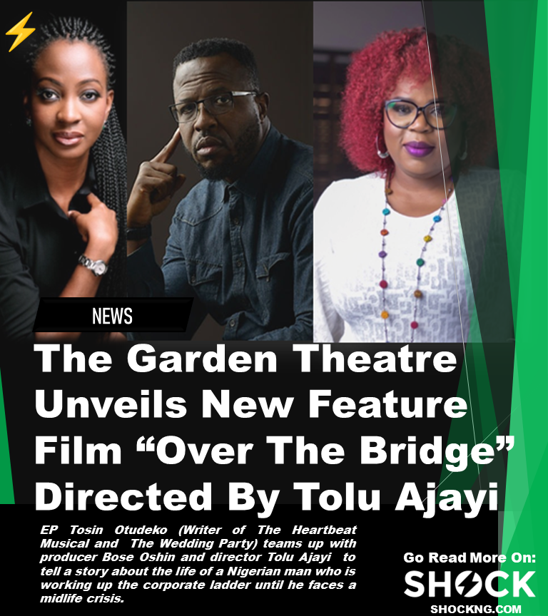 Over the bridge film 2023 by Garden theatre prod - The Garden Theatre Unveils New Feature Film “Over The Bridge” Directed By Tolu Ajayi (Exclusive)