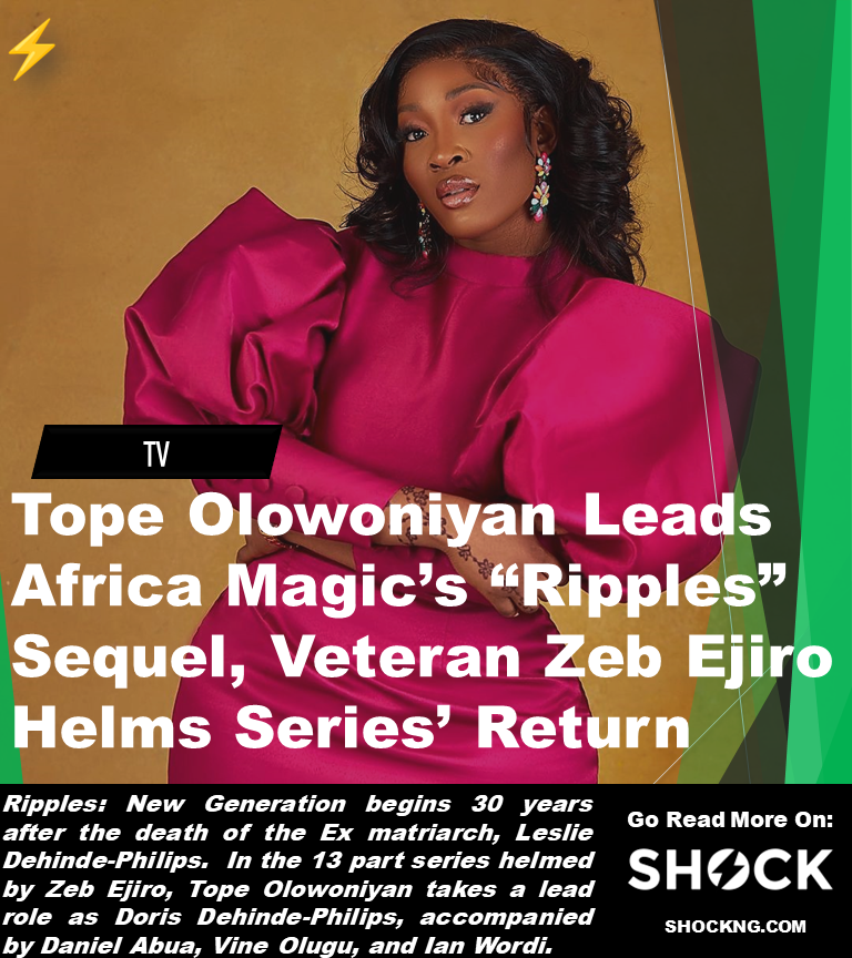 Tope Olowoniyan Africa magic ripples tv return 2023 - Tope Olowoniyan Leads Africa Magic's "Ripples" Sequel, Veteran Zeb Ejiro Helms Series' Return
